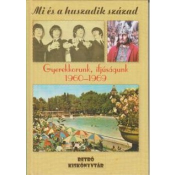 GYEREKKORUNK, IFJÚSÁGUNK 1960-1969 - MI ÉS A HUSZADIK SZÁZAD (2014)