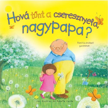HOVÁ TŰNT A CSERESZNYEFA NAGYPAPA? - ÉLETRŐL ÉS ELMÚLÁSRÓL GYEREKEKNEK (2014)