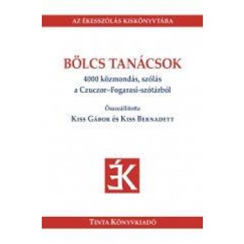 BÖLCS TANÁCSOK - 4000 KÖZMONDÁS, SZÓLÁS A CZUCZOR-FOGARASI-SZÓTÁRBÓL (2014)