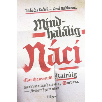MINDHALÁLIG NÁCI - MAUTHAUSENTŐL KAIRÓIG AZ SS ORVOSA, ... (2014)
