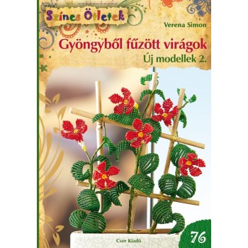 GYÖNGYBŐL FŰZÖTT VIRÁGOK, ÚJ MODELLEK 2. -(76)  .SZÍNES ÖTLETEK   . (2014)