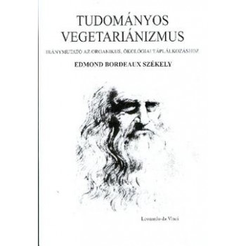 TUDOMÁNYOS VEGETARIANIZMUS - IRÁNYMUTATÓ AZ ORGANIKUS, ÖKOLÓGIAI TÁPLÁLKOZÁSHOZ (2014)