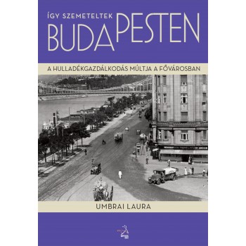ÍGY SZEMETELTEK BUDAPESTEN - A HULLADÉKGAZDÁLKODÁS MÚLTJA A FŐVÁROSBAN (2014)