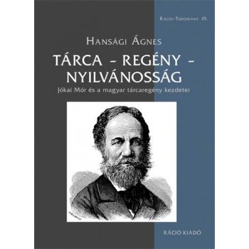 TÁRCA-REGÉNY-NYILVÁNOSSÁG - JÓKAI MÓR ÉS A MAGYAR TÁRCAREGÉNY KEZDETEI (2014)