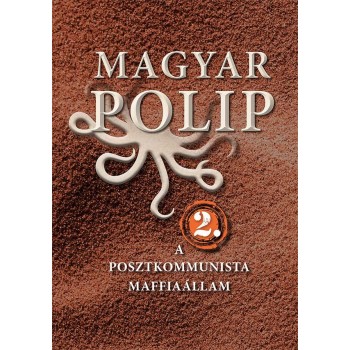 MAGYAR POLIP 2. - A POSZTKOMMUNISTA MAFFIAÁLLAM (2014)