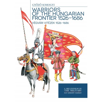 WARRIORS OF THE HUNGARIAN FRONTIER 1526-1686 - VÉGVÁRI VITÉZEK (2014)