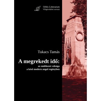 A MEGREKEDT IDŐ: AZ EMLÉKEZET VÁLSÁGA A KÉSŐ MODERN ANGOL REGÉNYBEN (2014)