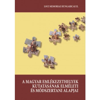 A MAGYAR EMLÉKEZETHELYEK KUTATÁSÁNAK ELMÉLETI ÉS MÓDSZERTANI ALAPJAI (2014)