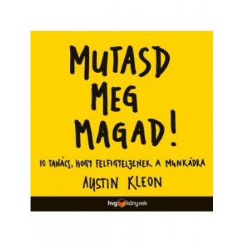 MUTASD MEG MAGAD! - 10 TANÁCS, HOGY FELFIGYELJENEK A MUNKÁDRA (2014)