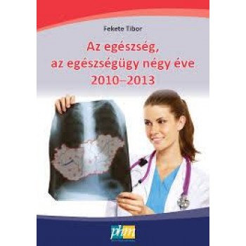 AZ EGÉSZSÉG, AZ EGÉSZSÉGÜGY NÉGY ÉVE 2010-2013 (2014)