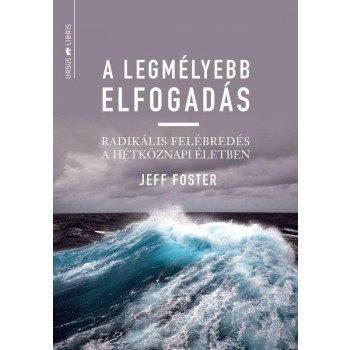 A LEGMÉLYEBB ELFOGADÁS - RADIKÁLIS FELÉBREDÉS A HÉTKÖZNAPI ÉLETBEN (2014)