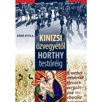 KINIZSI ÖZVEGYÉTŐL HORTHY TESTŐRÉIG (2014)