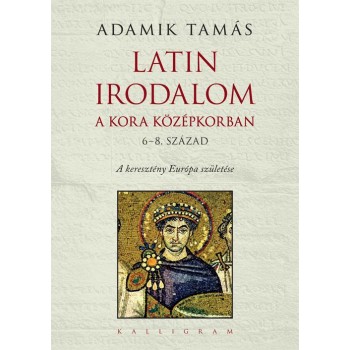 LATIN IRODALOM A KORA KÖZÉPKORBAN (6-8. SZÁZAD) (2014)