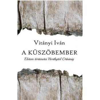 A KÜSZÖBEMBER - ÉLETEM TÖRTÉNETEI HORTHYTÓL ORBÁNIG (2014)