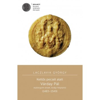 KETTŐS PECSÉT ALATT - VÁRDAY PÁL ESZTERGOMI ÉRSEK, KIRÁLYI HELYTARTÓ (14831549) (2014)
