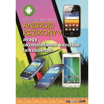 ANDROID KÉZIKÖNYV - AVAGY OKOSTELEFONOK KEZELÉSE LAIKUSOKNAK (2014)