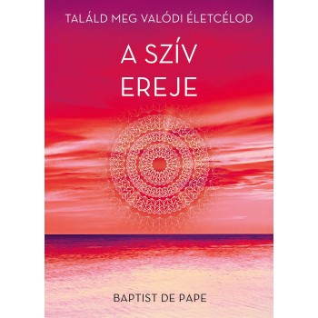 A SZÍV EREJE - TALÁLD MEG VALÓDI ÉLETCÉLOD (2014)