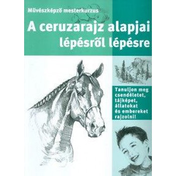 A CERUZARAJZ ALAPJAI LÉPÉSRŐL LÉPÉSRE - MŰVÉSZKÉPZŐ MESTERKURZUS (2005)