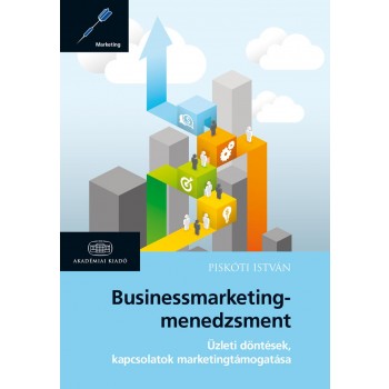 BUSINESSMARKETING-MENEDZSMENT - ÜZLETI DÖNTÉSEK, KAPCSOLATOK MARKETINGTÁMOGATÁSA (2014)