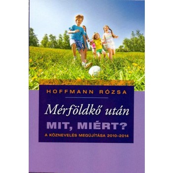 MÉRFÖLDKŐ UTÁN - MIT, MIÉRT? A KÖZNEVELÉS MEGÚJÍTÁSA 2010-2014 (2014)