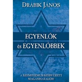 EGYENLŐK ÉS EGYENLŐBBEK - A SZEMITIZMUS SZERVEZETT MAGÁNHATALOM (2014)