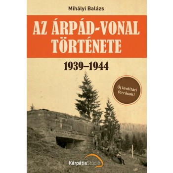 AZ ÁRPÁD-VONAL TÖRTÉNETE 1939-1944 (2014)