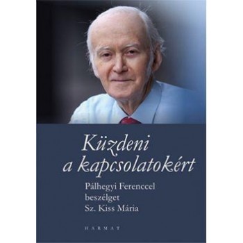 KÜZDENI A KAPCSOLATOKÉRT - PÁLHEGYI FERENCCEL BESZÉLGET SZ.KISS MÁRIA (2014)