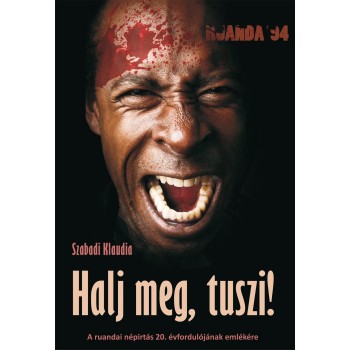 HALJ MEG, TUSZI! - A RUANDAI NÉPIRTÁS 20. ÉVFORDULÓJÁNAK EMLÉKÉRE (2014)