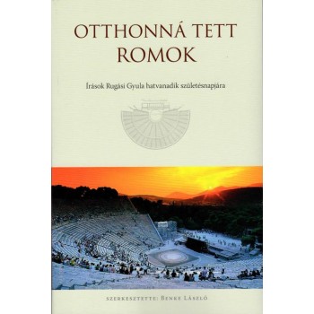 OTTHONNÁ TETT ROMOK - ÍRÁSOK RUGÁSI GYULA HATVANADIK SZÜLETÉSNAPJÁRA (2014)