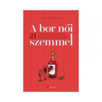 A BOR NŐI SZEMMEL - 21 VALLOMÁS BORRÓL ÉS BORKULTÚRÁRÓL (2014)