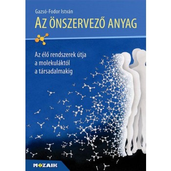 AZ ÖNSZERVEZŐ ANYAG - AZ ÉLŐ RENDSZEREK ÚTJA A MOLEKULÁKTÓL A TÁRSADALMAKIG (2014)