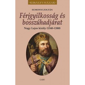 FÉRJGYILKOSSÁG ÉS BOSSZÚHADJÁRAT - NAGY LAJOS KIRÁLY (1342-1382) (2014)