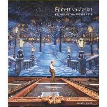 ÉPÍTETT VARÁZSLAT - CSIKÓS ATTILA MŰVÉSZETE (2014)