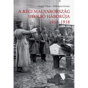A RÉGI MAGYARORSZÁG UTOLSÓ HÁBORÚJA 1914-1918 (2014)