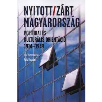 NYITOTT/ZÁRT MAGYARORSZÁG - POLITIKAI ÉS KULTURÁLIS ORIENTÁCIÓ, 1914-1949 (2013)