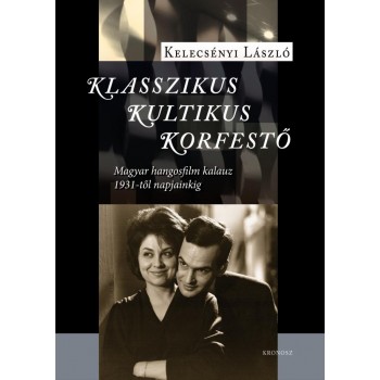 KLASSZIKUS, KULTIKUS, KORFESTŐ - MAGYAR HANGOSFILM KALAUZ 1931-TŐL NAPJAINKIG (2014)