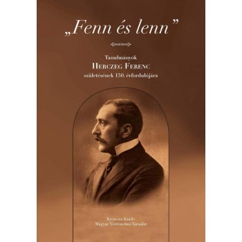 FENN ÉS LENN - TANULMÁNYOK HERCZEG FERENC SZÜLETÉSÉNEK 150. ÉVFORDULÓJÁRA (2014)