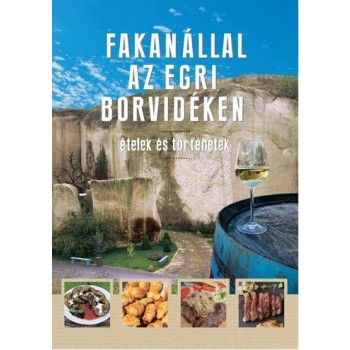 FAKANÁLLAL AZ EGRI BORVIDÉKEN - ÉTELEK ÉS TÖRTÉNETEK (2014)
