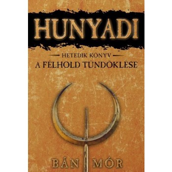 HUNYADI - A FÉLHOLD TÜNDÖKLÉSE - HETEDIK KÖNYV (2014)