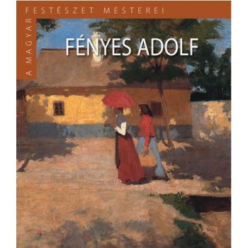 FÉNYES ADOLF - A MAGYAR FESTÉSZET MESTEREI (II.SOR./2.) (2014)