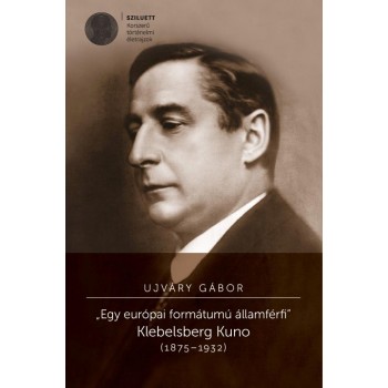 EGY EURÓPAI FORMÁTUMÚ ÁLLAMFÉRFI - KLEBELSBERG KUNO (1875-1932) (2014)