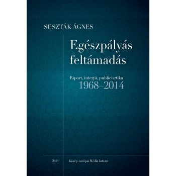 EGÉSZPÁLYÁS FELTÁMADÁS - RIPORT, INTERJÚ, PUBLICISZTIKA 1968-2014 (2014)