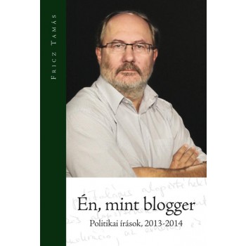 ÉN, MINT BLOGGER - POLITIKAI ÍRÁSOK, 2013-2014 (2014)