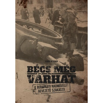 BÉCS MÉG VÁRHAT - A BUDAPESTI HADMŰVELET BEVEZETŐ SZAKASZA (2014)
