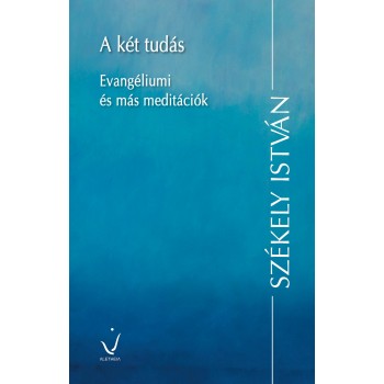 A KÉT TUDÁS - EVANGÉLIUMI ÉS MÁS MEDITÁCIÓK (2014)