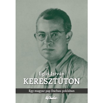 KERESZTÚTON - EGY MAGYAR PAP DACHAU POKLÁBAN (2014)