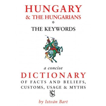 HUNGARY & THE HUNGARIANS THE KEYWORDS - MAGYAR-ANGOL KULTURÁLIS SZÓTÁR (2015)