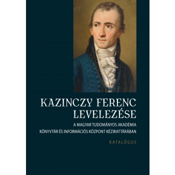 KAZINCZY FERENC LEVELEZÉSE - KATALÓGUS (2015)