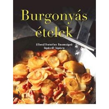 BURGONYÁS ÉTELEK - ELLENÁLLHATATLAN FINOMSÁGOK LÉPÉSRŐL LÉPÉSRE (2015)