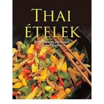 THAI ÉTELEK - ELLENÁLLHATATLAN FINOMSÁGOK LÉPÉSRŐL LÉPÉSRE (2015)